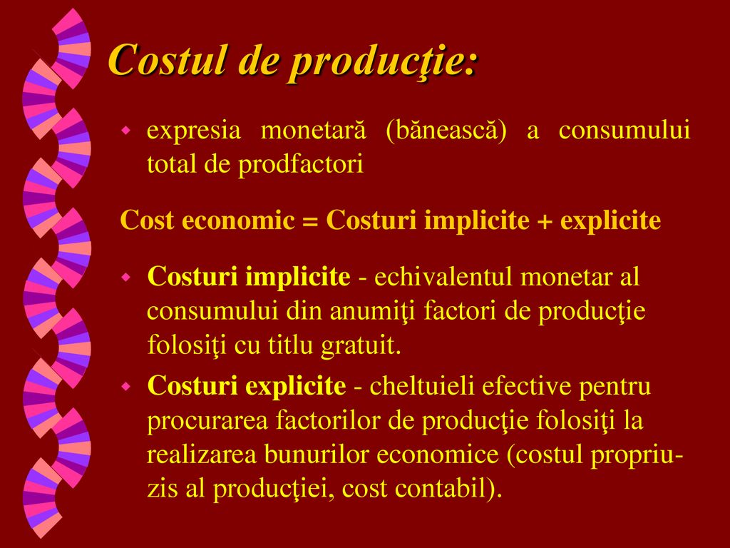 Costul de producţie: expresia monetară (bănească) a consumului total de prodfactori. Cost economic = Costuri implicite + explicite.