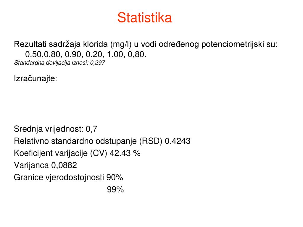 Statistika Rezultati sadržaja klorida (mg/l) u vodi određenog potenciometrijski su: 0.50,0.80, 0.90, 0.20, 1.00, 0,80.