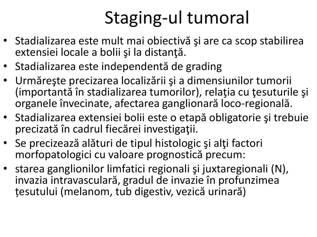 Staging-ul tumoral Stadializarea este mult mai obiectivă şi are ca scop stabilirea extensiei locale a bolii şi la distanţă.