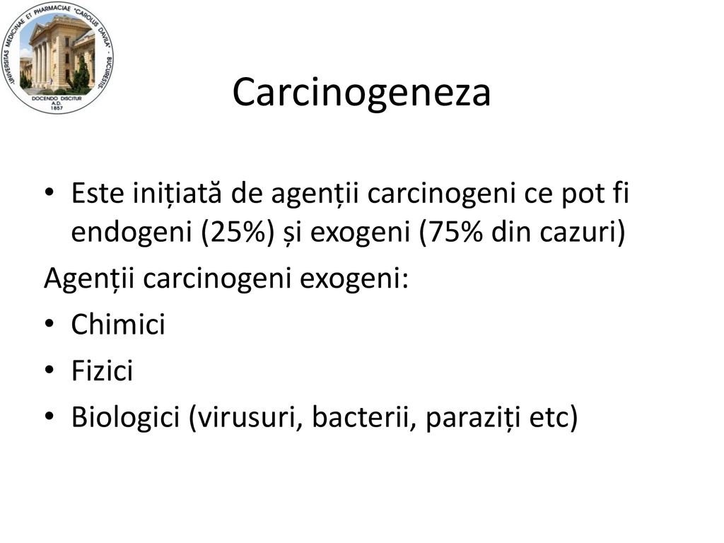 Carcinogeneza Este inițiată de agenții carcinogeni ce pot fi endogeni (25%) și exogeni (75% din cazuri)