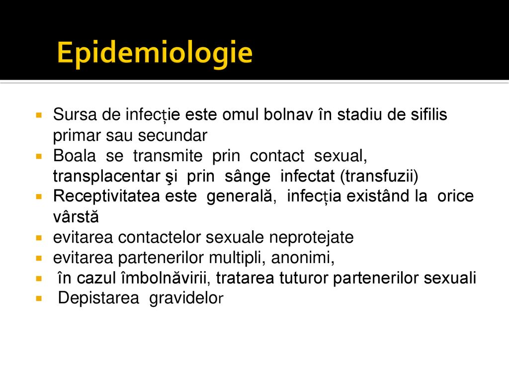 Epidemiologie Sursa de infecţie este omul bolnav în stadiu de sifilis primar sau secundar.