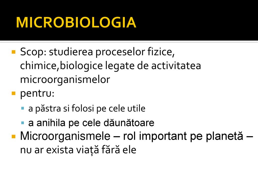 MICROBIOLOGIA Scop: studierea proceselor fizice, chimice,biologice legate de activitatea microorganismelor.