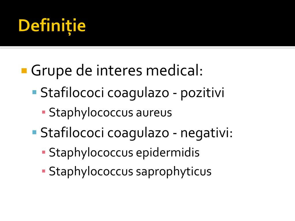 Definiţie Grupe de interes medical: Stafilococi coagulazo - pozitivi