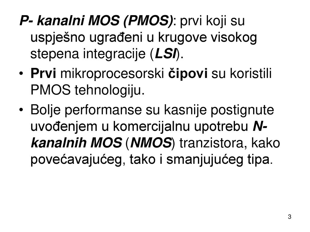P- kanalni MOS (PMOS): prvi koji su uspješno ugrađeni u krugove visokog stepena integracije (LSI).