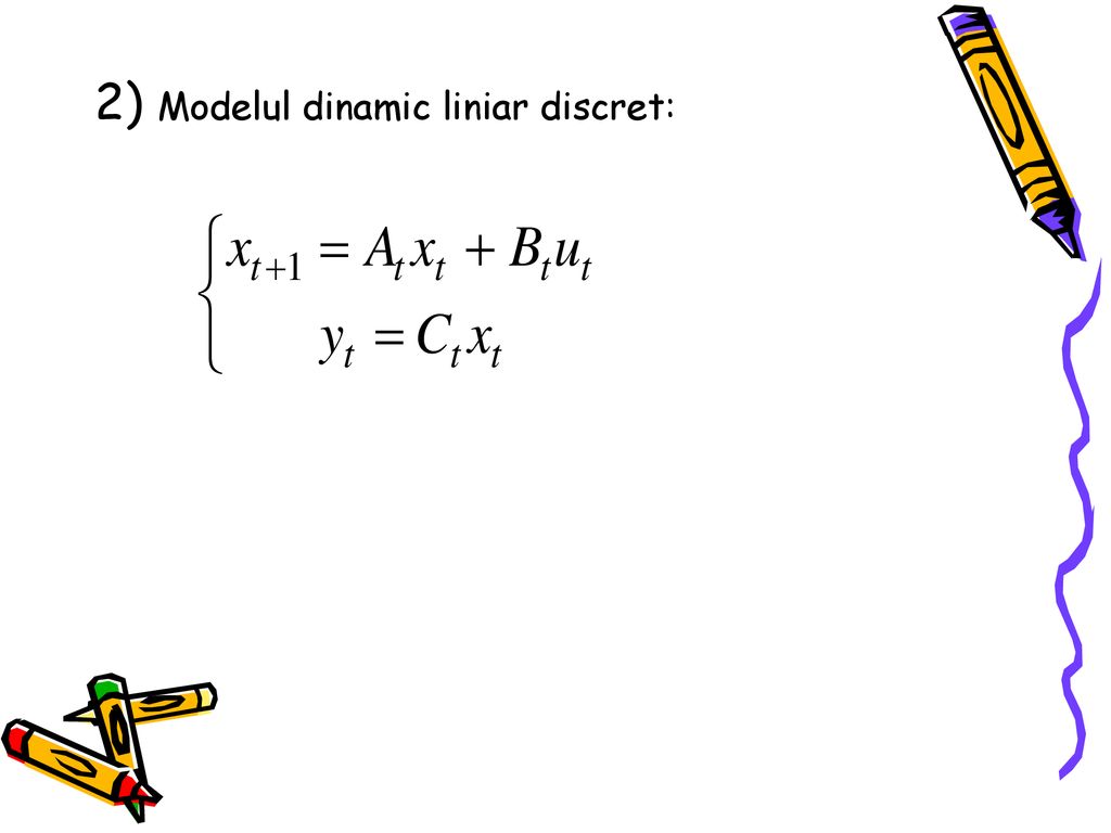 2) Modelul dinamic liniar discret: