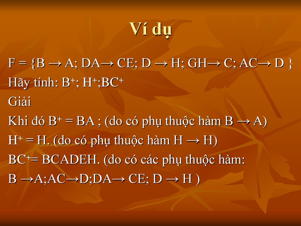 Ví dụ F = {B → A; DA→ CE; D → H; GH→ C; AC→ D } Hãy tính: B+; H+;BC+