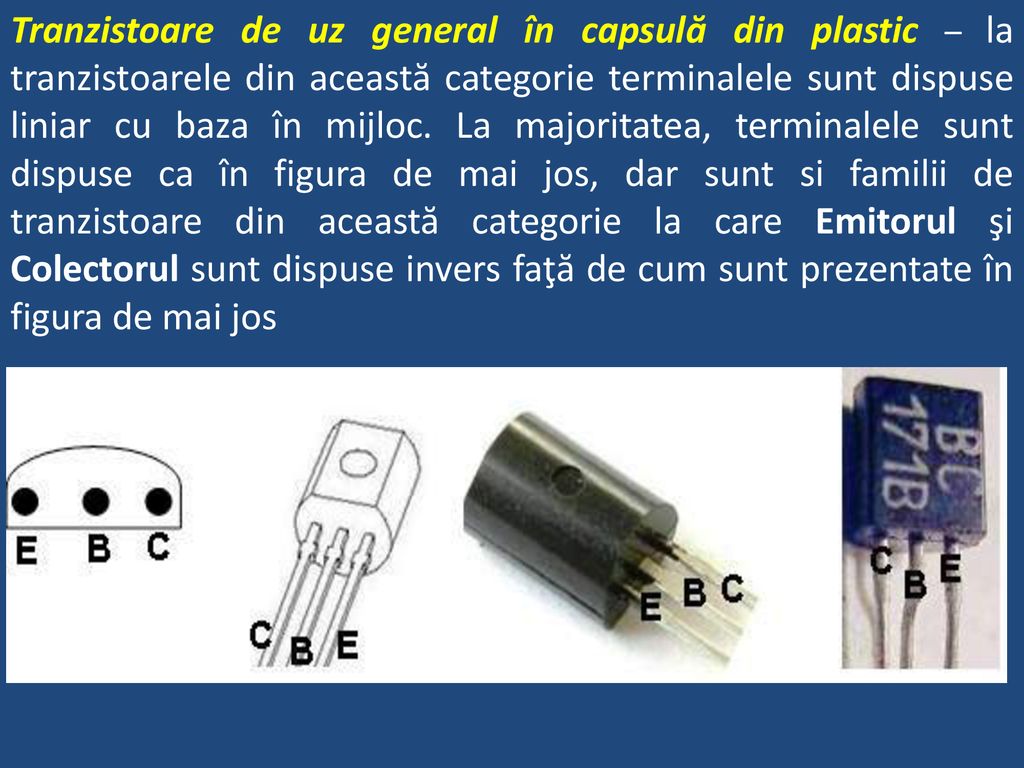 Tranzistoare de uz general în capsulă din plastic – la tranzistoarele din această categorie terminalele sunt dispuse liniar cu baza în mijloc.