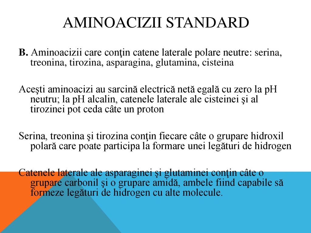 Aminoacizii standard B. Aminoacizii care conţin catene laterale polare neutre: serina, treonina, tirozina, asparagina, glutamina, cisteina.