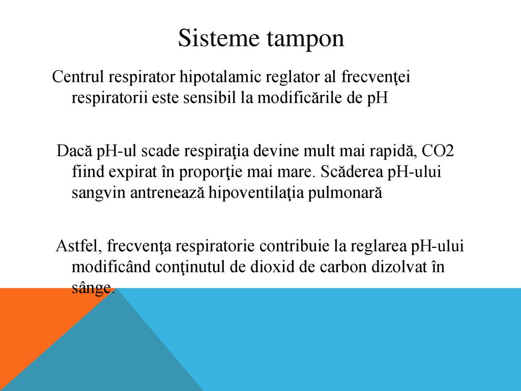Sisteme tampon Centrul respirator hipotalamic reglator al frecvenţei respiratorii este sensibil la modificările de pH.