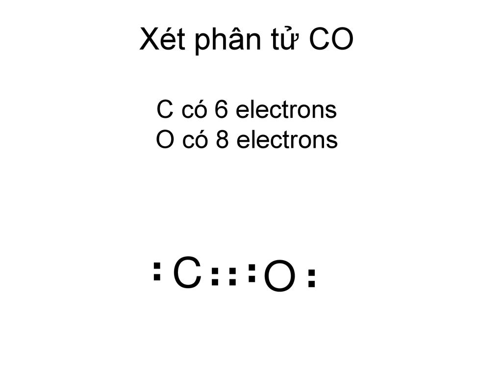 Xét phân tử CO C có 6 electrons O có 8 electrons