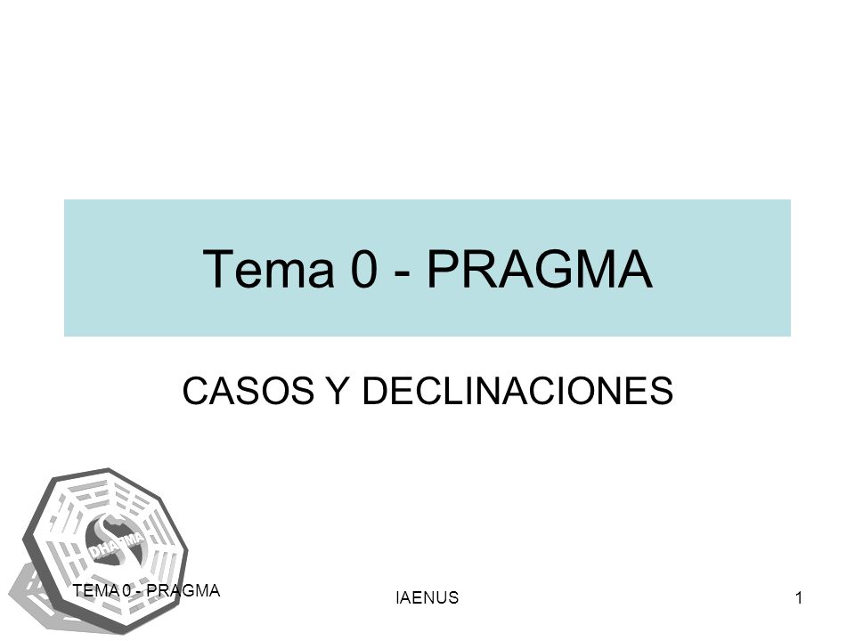 Tema 0 - PRAGMA CASOS Y DECLINACIONES TEMA 0 - PRAGMA IAENUS