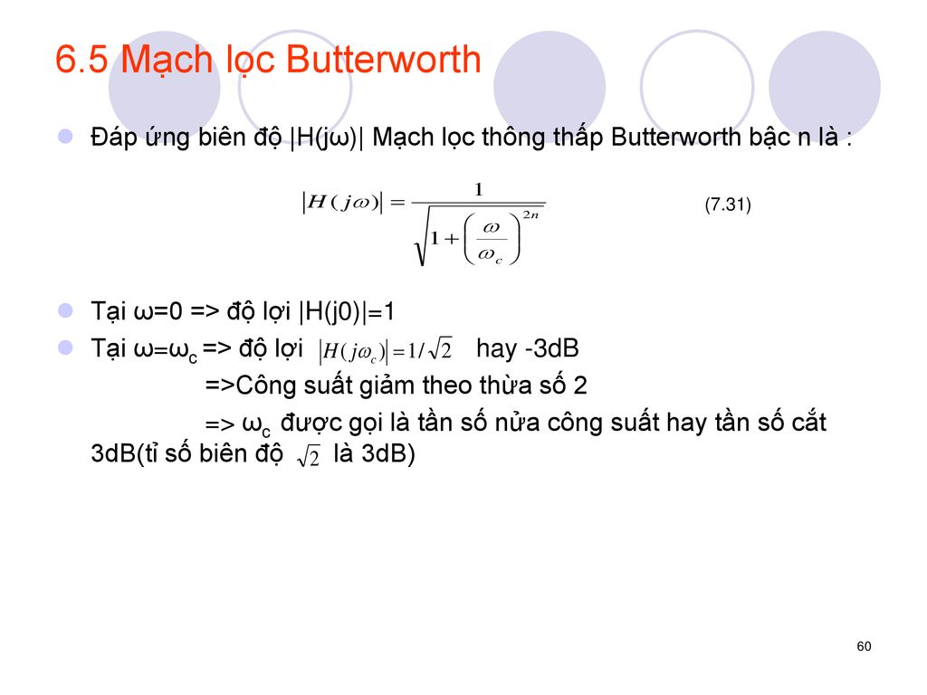 6.5 Mạch lọc Butterworth Đáp ứng biên độ |H(jω)| Mạch lọc thông thấp Butterworth bậc n là : (7.31)