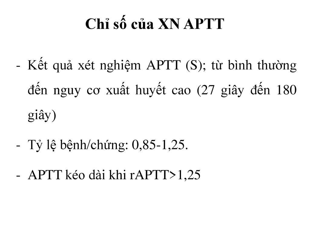 Chỉ số của XN APTT Kết quả xét nghiệm APTT (S); từ bình thường đến nguy cơ xuất huyết cao (27 giây đến 180 giây)