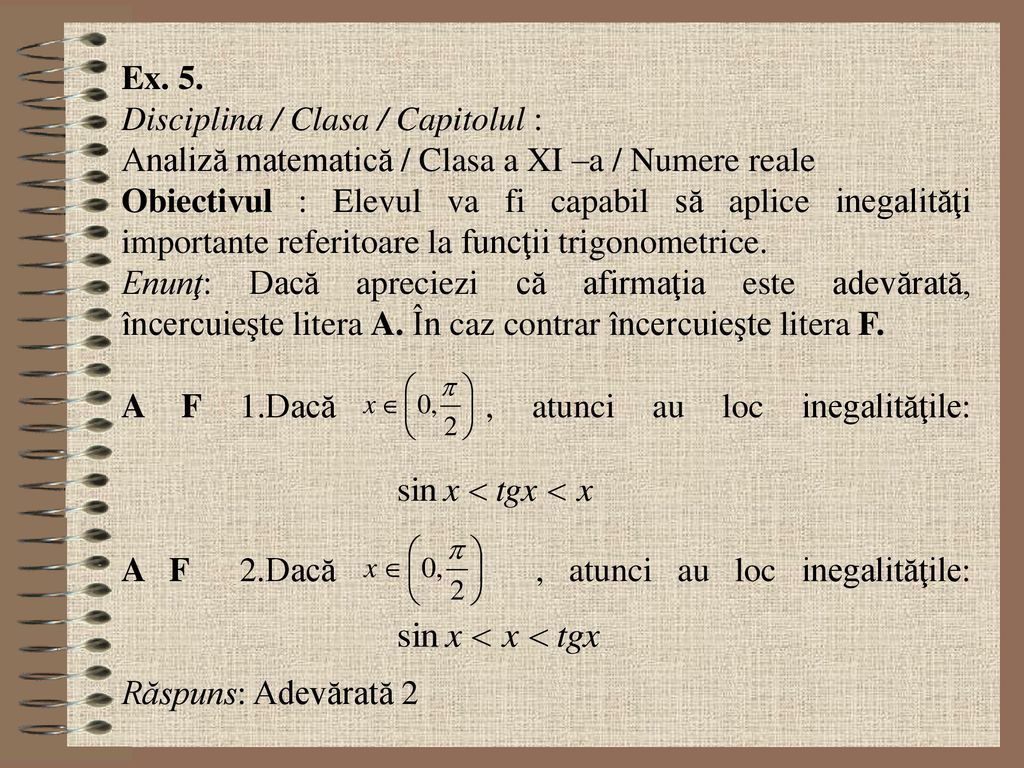 Ex. 5. Disciplina / Clasa / Capitolul : Analiză matematică / Clasa a XI –a / Numere reale.
