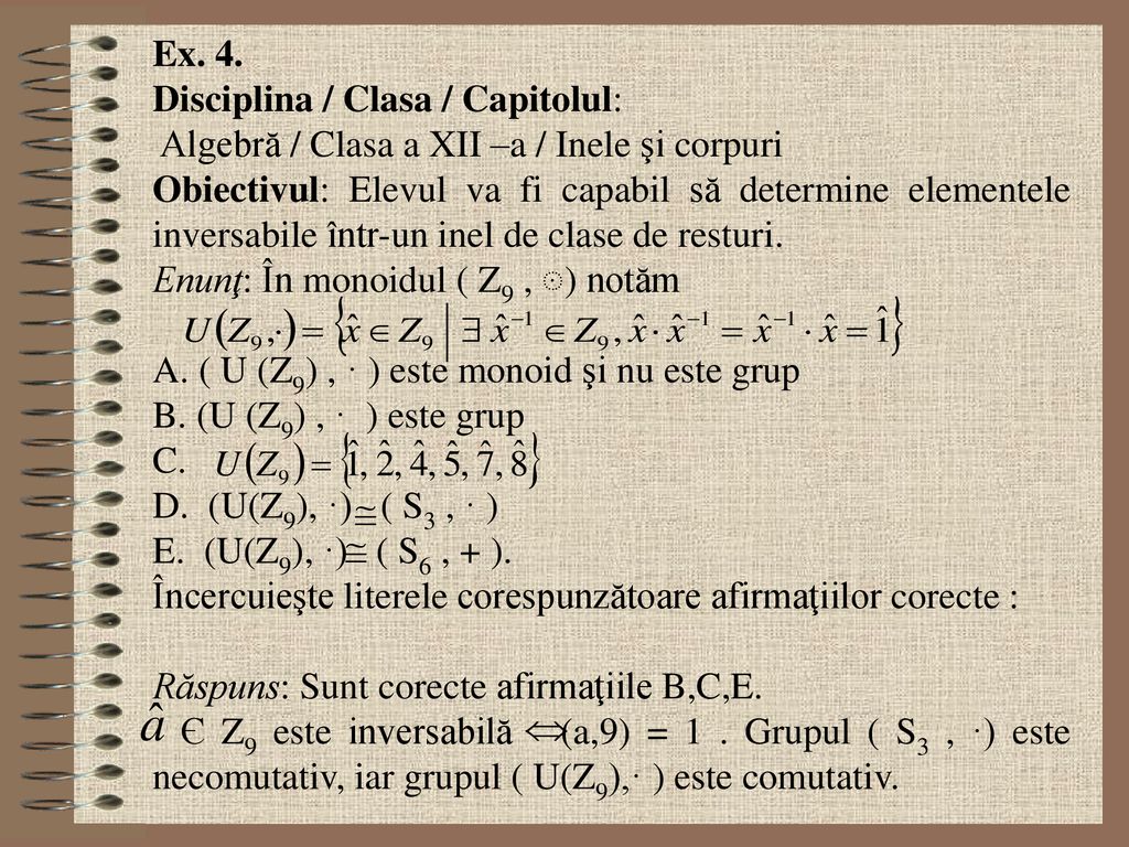 Ex. 4. Disciplina / Clasa / Capitolul: Algebră / Clasa a XII –a / Inele şi corpuri.