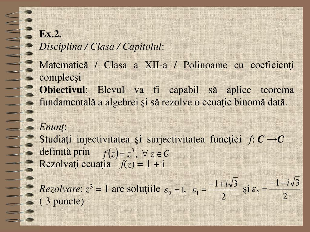 Ex.2. Disciplina / Clasa / Capitolul: Matematică / Clasa a XII-a / Polinoame cu coeficienţi complecşi.