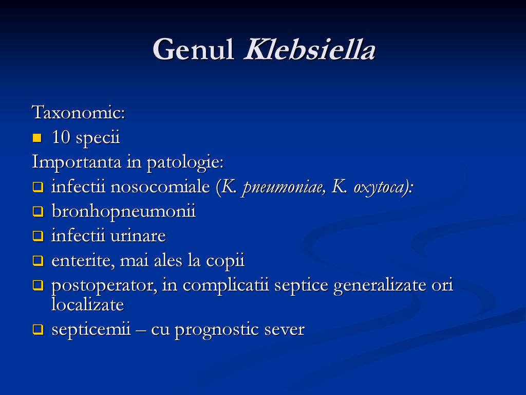 Genul Klebsiella Taxonomic: 10 specii Importanta in patologie: