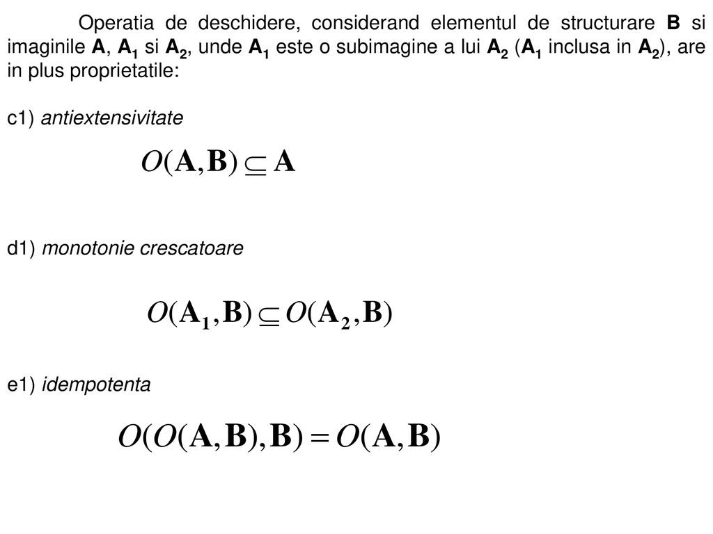 Operatia de deschidere, considerand elementul de structurare B si imaginile A, A1 si A2, unde A1 este o subimagine a lui A2 (A1 inclusa in A2), are in plus proprietatile: