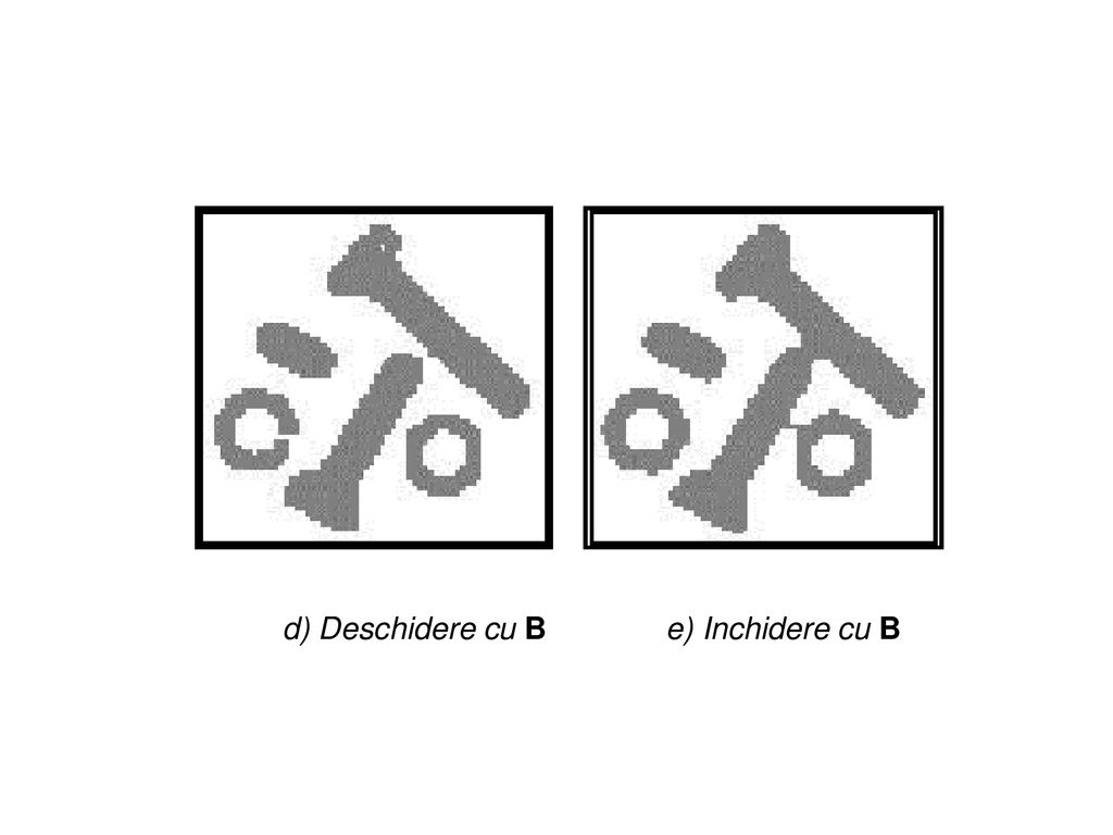d) Deschidere cu B e) Inchidere cu B