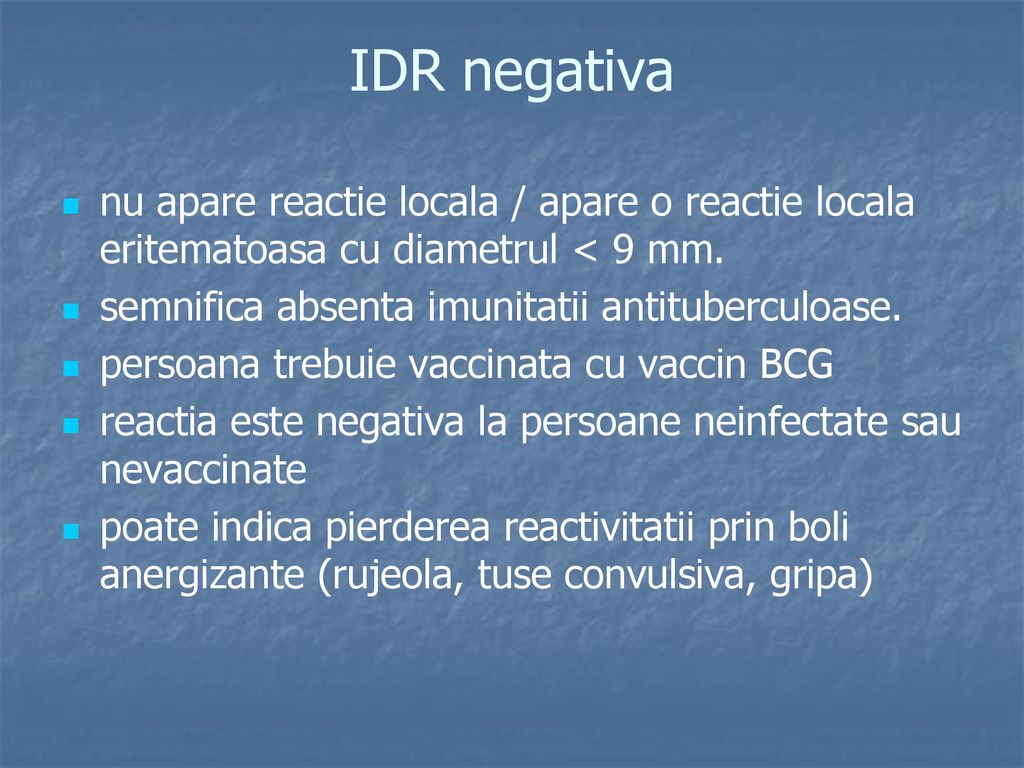 IDR negativa nu apare reactie locala / apare o reactie locala eritematoasa cu diametrul < 9 mm. semnifica absenta imunitatii antituberculoase.