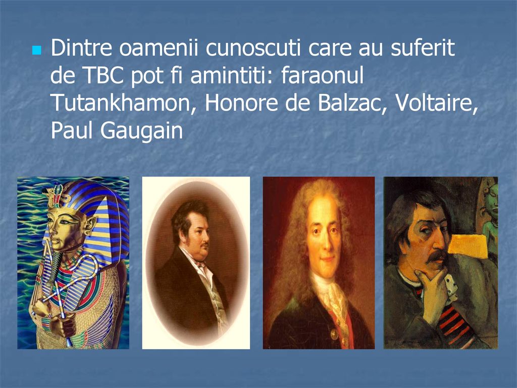 Dintre oamenii cunoscuti care au suferit de TBC pot fi amintiti: faraonul Tutankhamon, Honore de Balzac, Voltaire, Paul Gaugain