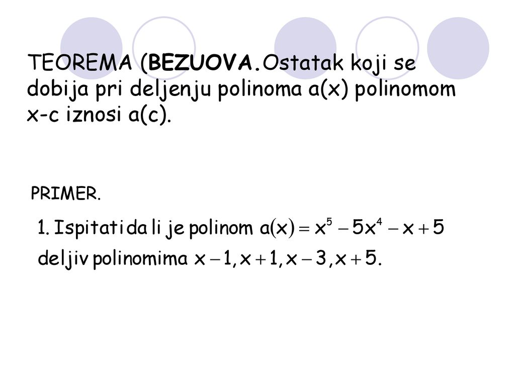 TEOREMA (BEZUOVA.Ostatak koji se dobija pri deljenju polinoma a(x) polinomom x-c iznosi a(c).