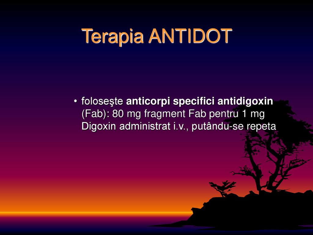 Terapia ANTIDOT foloseşte anticorpi specifici antidigoxin (Fab): 80 mg fragment Fab pentru 1 mg Digoxin administrat i.v., putându-se repeta.