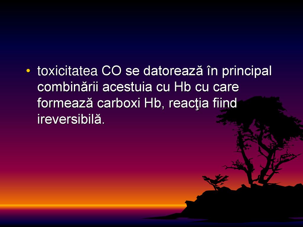 toxicitatea CO se datorează în principal combinării acestuia cu Hb cu care formează carboxi Hb, reacţia fiind ireversibilă.