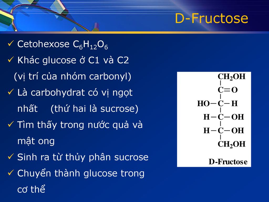 D-Fructose Cetohexose C6H12O6 Khác glucose ở C1 và C2