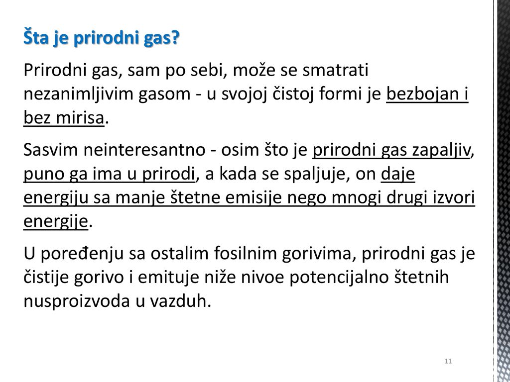 Šta je prirodni gas Prirodni gas, sam po sebi, može se smatrati nezanimljivim gasom - u svojoj čistoj formi je bezbojan i bez mirisa.