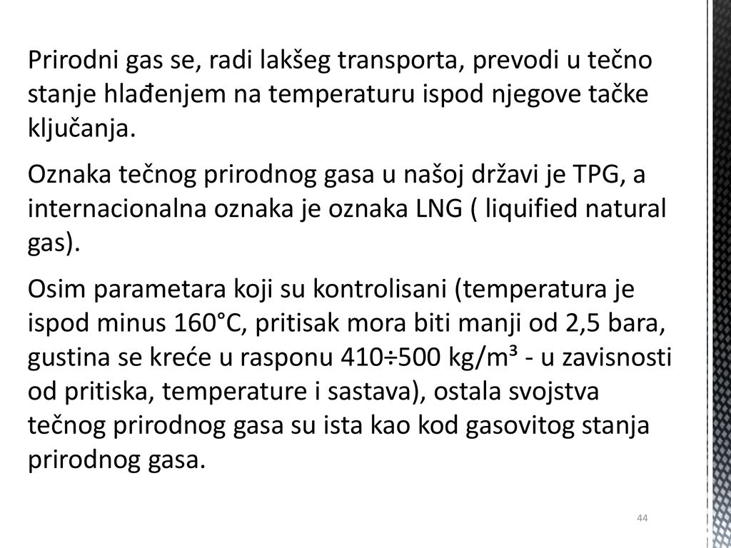Prirodni gas se, radi lakšeg transporta, prevodi u tečno stanje hlađenjem na temperaturu ispod njegove tačke ključanja.
