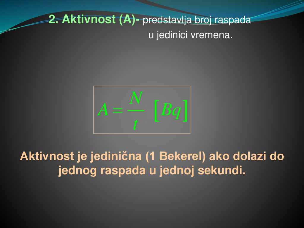 2. Aktivnost (A)- predstavlja broj raspada