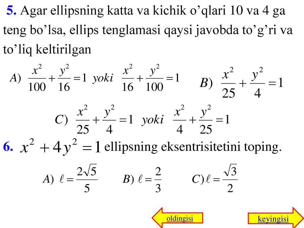 5. Agar ellipsning katta va kichik o’qlari 10 va 4 ga teng bo’lsa, ellips tenglamasi qaysi javobda to’g’ri va to’liq keltirilgan 6. ellipsning eksentrisitetini toping.