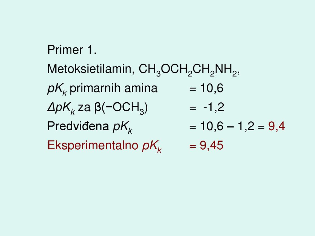 Primer 1. Metoksietilamin, CH3OCH2CH2NH2, pKk primarnih amina = 10,6. ΔpKk za β(−OCH3) = -1,2.