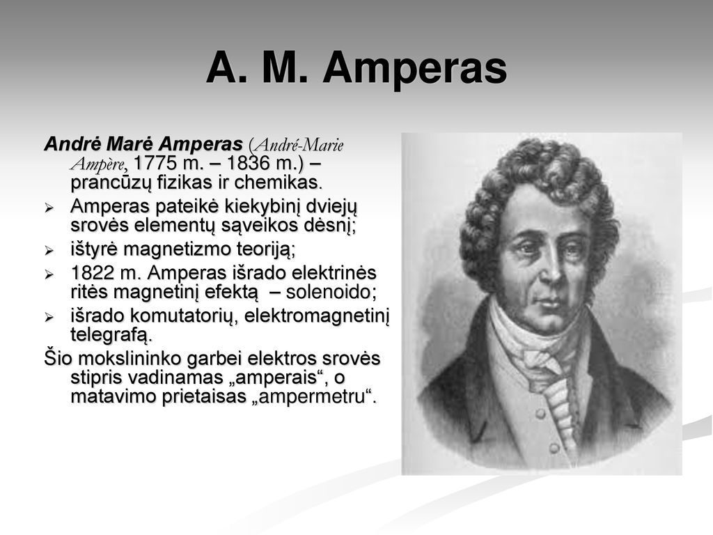 A. M. Amperas Andrė Marė Amperas (André-Marie Ampère, 1775 m. – 1836 m.) – prancūzų fizikas ir chemikas.