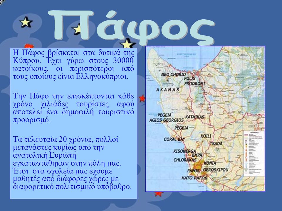 Πάφος Η Πάφος βρίσκεται στα δυτικά της Κύπρου. Έχει γύρω στους κατοίκους, οι περισσότεροι από τους οποίους είναι Ελληνοκύπριοι.