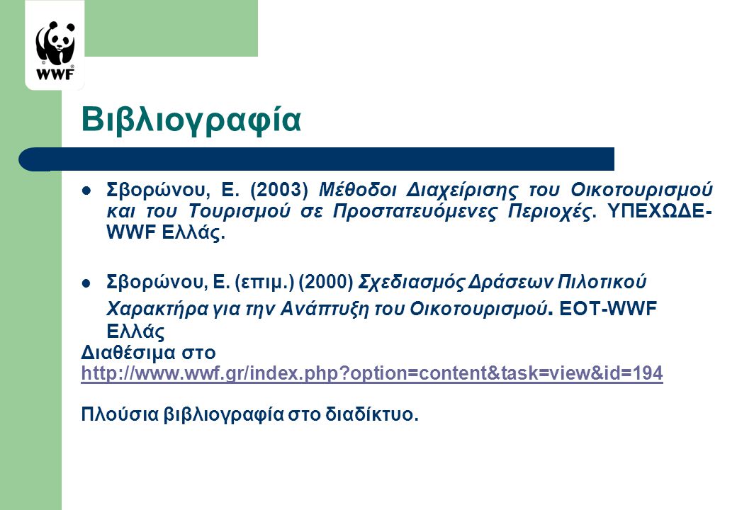 Bιβλιογραφία Σβορώνου, Ε. (2003) Μέθοδοι Διαχείρισης του Οικοτουρισμού και του Τουρισμού σε Προστατευόμενες Περιοχές. ΥΠΕΧΩΔΕ-WWF Ελλάς.