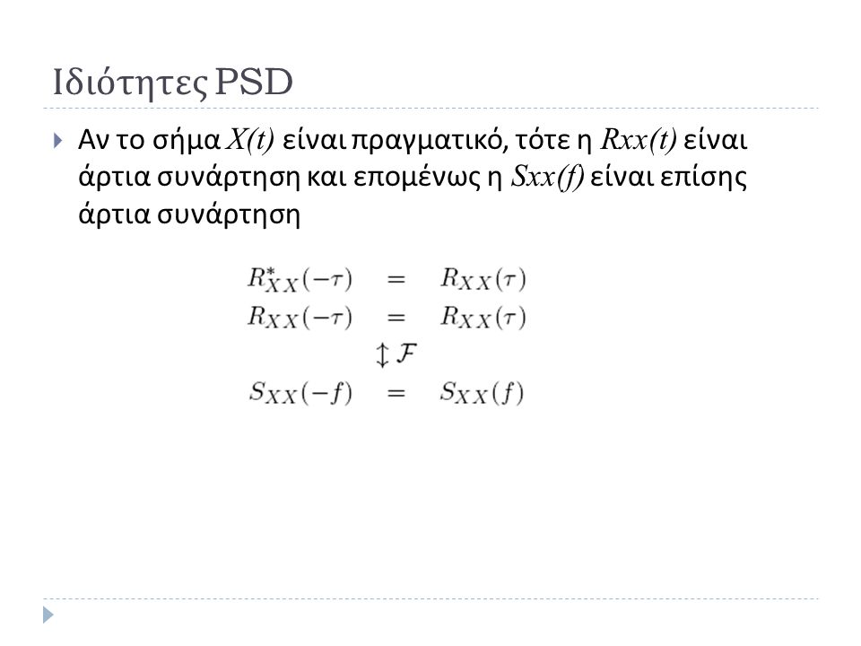 Ιδιότητες PSD Αν το σήμα Χ(t) είναι πραγματικό, τότε η Rxx(t) είναι άρτια συνάρτηση και επομένως η Sxx(f) είναι επίσης άρτια συνάρτηση.