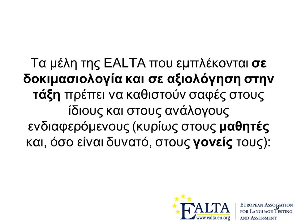 Τα μέλη της EALTA που εμπλέκονται σε δοκιμασιολογία και σε αξιολόγηση στην τάξη πρέπει να καθιστούν σαφές στους ίδιους και στους ανάλογους ενδιαφερόμενους (κυρίως στους μαθητές και, όσο είναι δυνατό, στους γονείς τους):