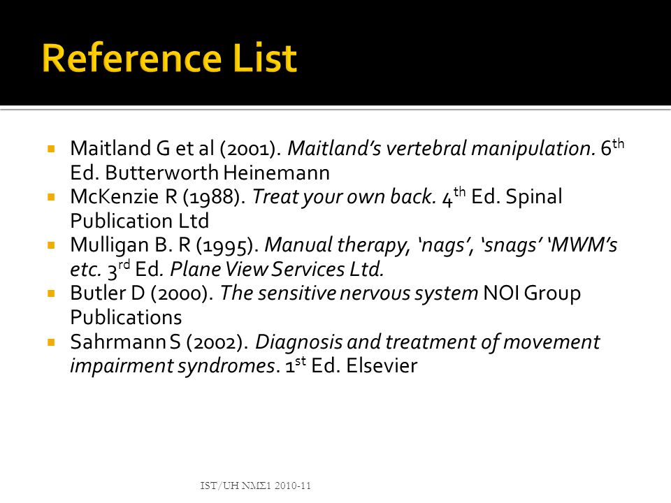 Reference List Maitland G et al (2001). Maitland’s vertebral manipulation. 6th Ed. Butterworth Heinemann.