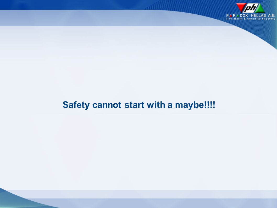Safety cannot start with a maybe!!!!