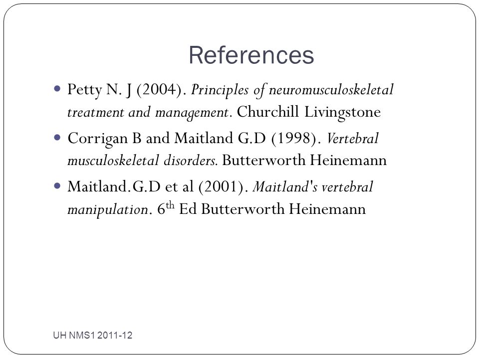 References Petty N. J (2004). Principles of neuromusculoskeletal treatment and management. Churchill Livingstone.