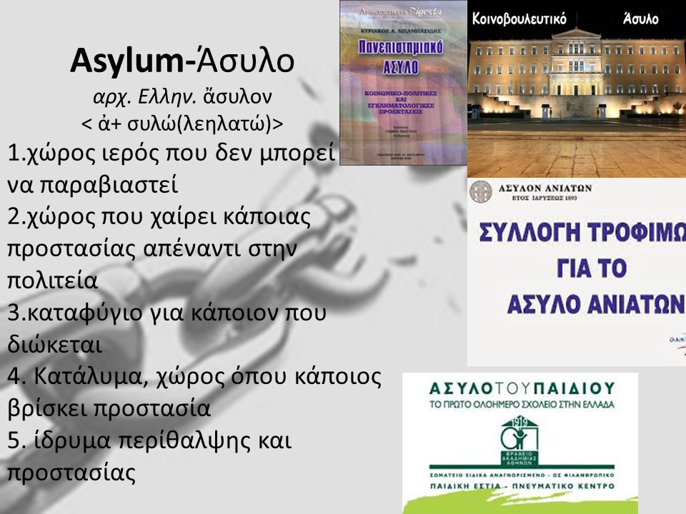 Asylum-Άσυλο αρχ. Ελλην. ἄσυλον < ἀ+ συλώ(λεηλατώ)>