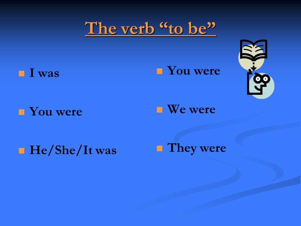 The verb to be You were I was We were You were They were