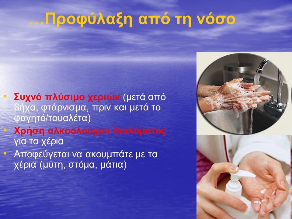 …Προφύλαξη από τη νόσο Συχνό πλύσιμο χεριών (μετά από βήχα, φτάρνισμα, πριν και μετά το φαγητό/τουαλέτα)