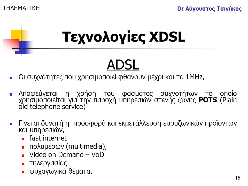 ΤΗΛΕΜΑΤΙΚΗ Dr Αύγουστος Τσινάκος. Τεχνολογίες XDSL. ΑDSL. Οι συχνότητες που χρησιμοποιεί φθάνουν μέχρι και το 1MHz,