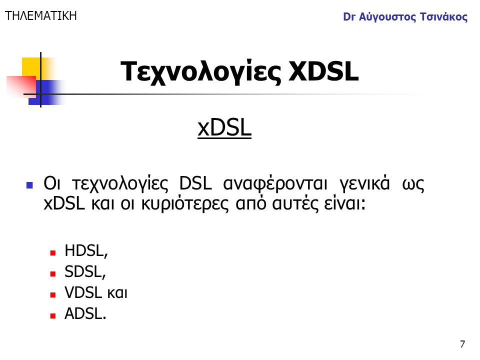 ΤΗΛΕΜΑΤΙΚΗ Dr Αύγουστος Τσινάκος. Τεχνολογίες XDSL. xDSL. Οι τεχνολογίες DSL αναφέρονται γενικά ως xDSL και οι κυριότερες από αυτές είναι: