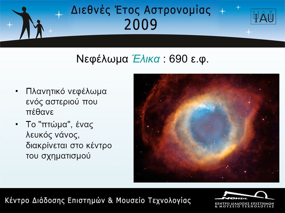 Νεφέλωμα Έλικα : 690 ε.φ. Πλανητικό νεφέλωμα ενός αστεριού που πέθανε