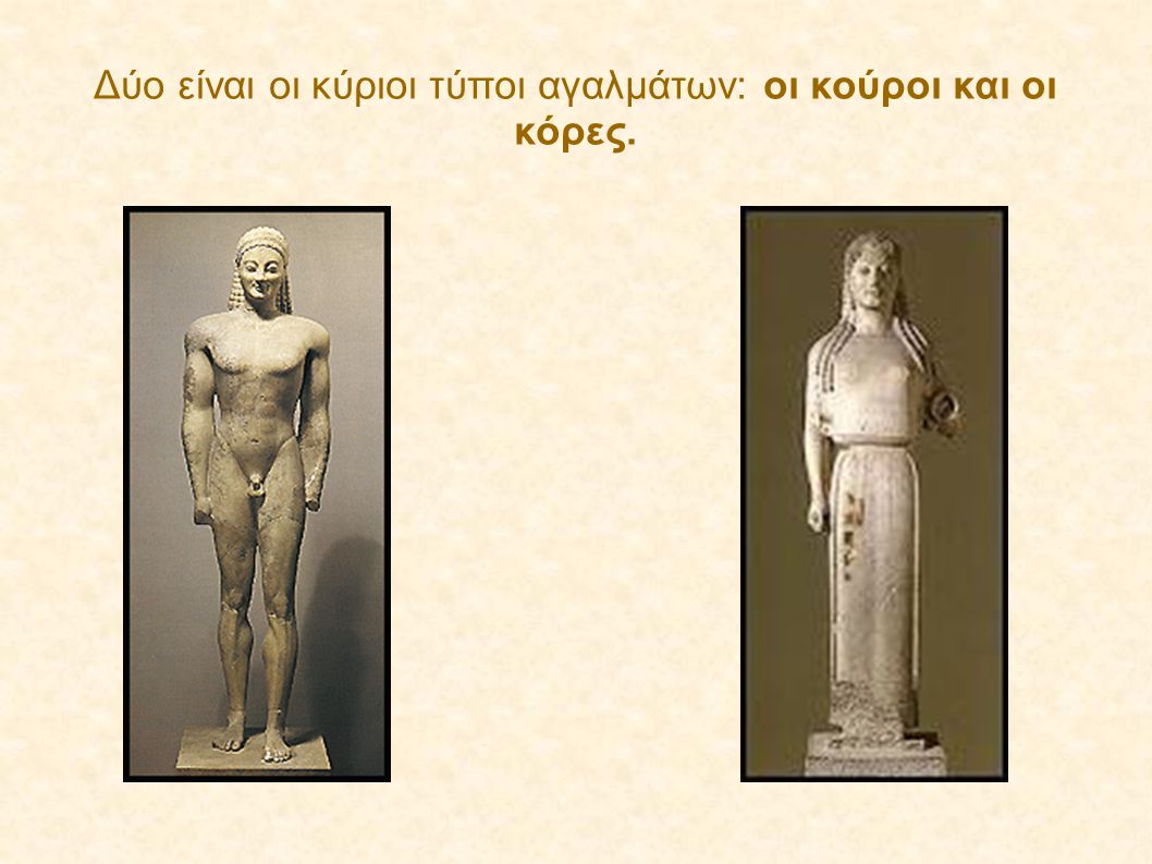 Δύο είναι οι κύριοι τύποι αγαλμάτων: οι κούροι και οι κόρες.