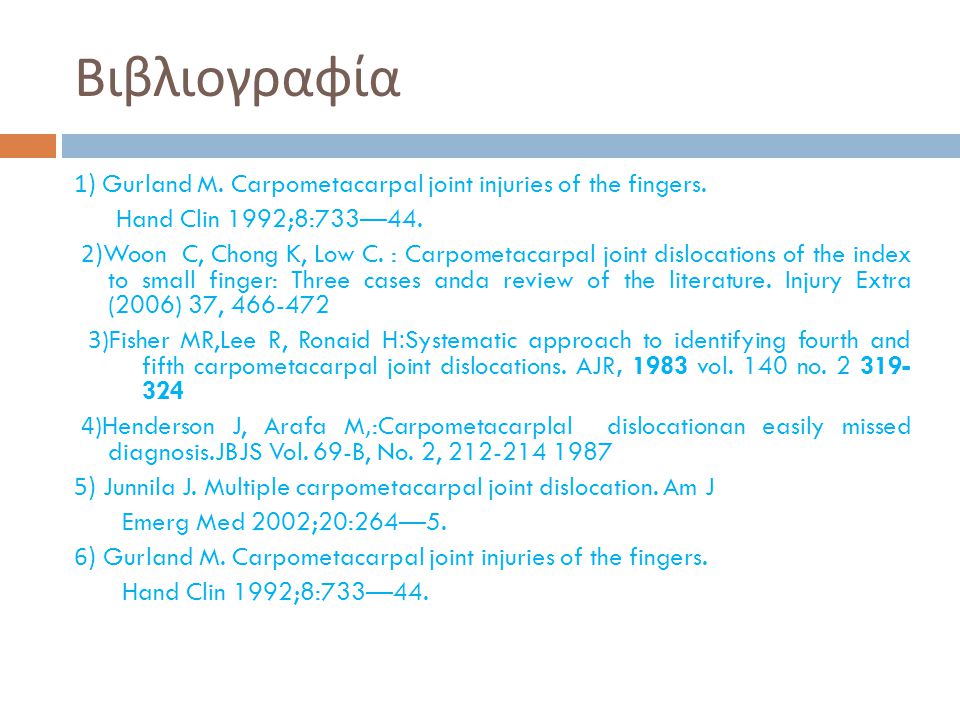 Βιβλιογραφία 1) Gurland M. Carpometacarpal joint injuries of the fingers. Hand Clin 1992;8:733—44.